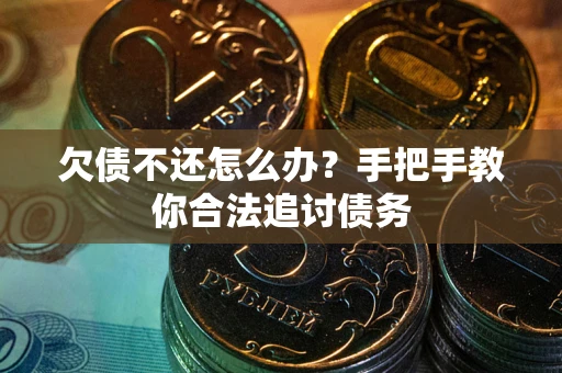 武汉欠债不还怎么办？手把手教你合法追讨债务