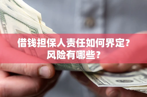 武汉借钱担保人责任如何界定?风险有哪些? 武汉借钱担保人责任如何界定?风险有哪些?