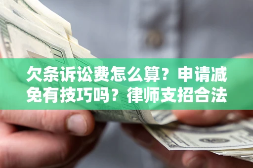 武汉欠条诉讼费怎么算？申请减免有技巧吗？律师支招合法省钱