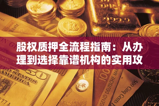 武汉股权质押全流程指南：从办理到选择靠谱机构的实用攻略