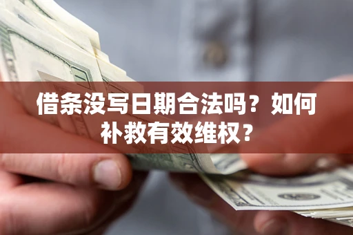 武汉借条没写日期合法吗？如何补救有效维权？