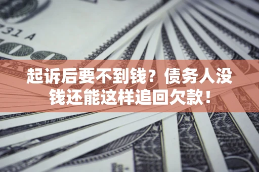 武汉起诉后要不到钱？债务人没钱还能这样追回欠款！