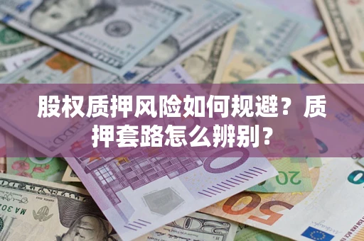 武汉股权质押风险如何规避？质押套路怎么辨别？