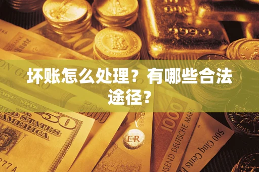 武汉坏账怎么处理？有哪些合法途径？