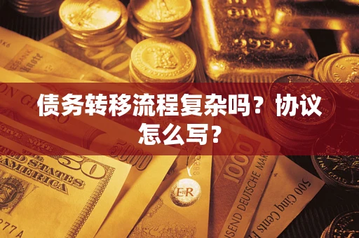 武汉债务转移流程复杂吗？协议怎么写？