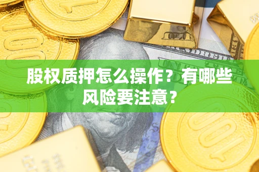 武汉股权质押怎么操作？有哪些风险要注意？