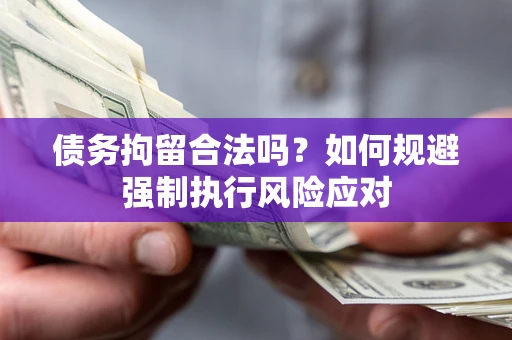 武汉债务拘留合法吗？如何规避强制执行风险应对