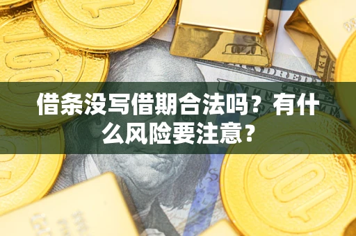武汉借条没写借期合法吗？有什么风险要注意？