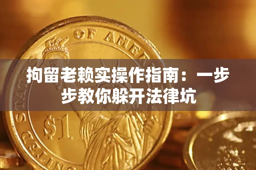 武汉拘留老赖实操作指南：一步步教你躲开法律坑