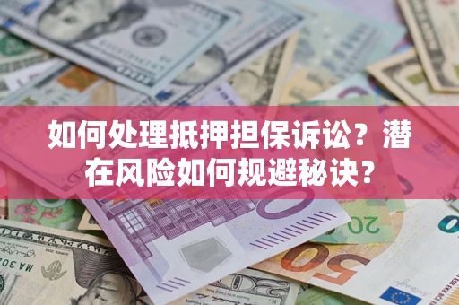 武汉如何处理抵押担保诉讼？潜在风险如何规避秘诀？