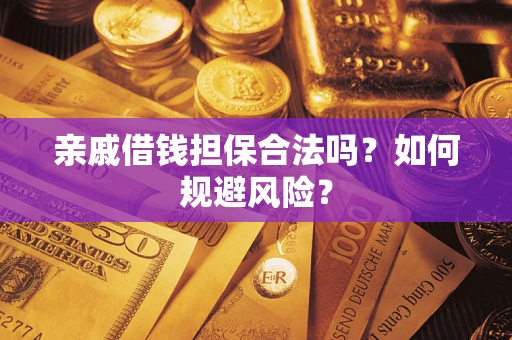 武汉亲戚借钱担保合法吗？如何规避风险？