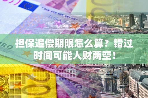武汉担保追偿期限怎么算？错过时间可能人财两空！