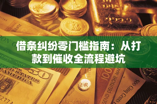 武汉借条纠纷零门槛指南：从打款到催收全流程避坑