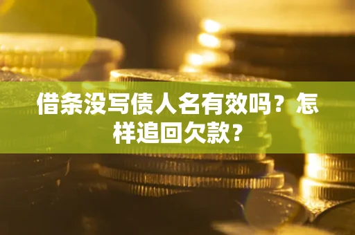 武汉借条没写债人名有效吗？怎样追回欠款？