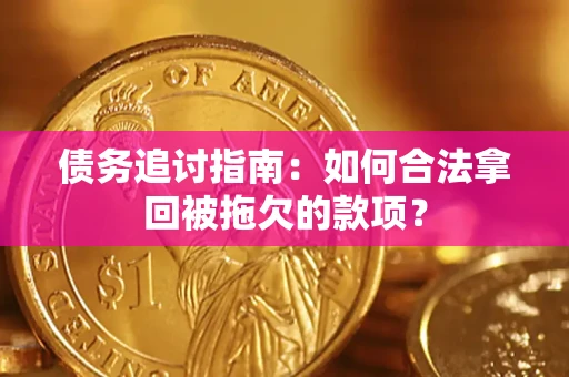 武汉债务追讨指南：如何合法拿回被拖欠的款项？