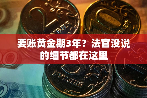 武汉要账黄金期3年？法官没说的细节都在这里