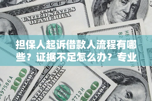 武汉担保人起诉借款人流程有哪些？证据不足怎么办？专业律师解答