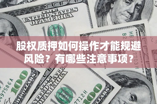 武汉股权质押如何操作才能规避风险？有哪些注意事项？