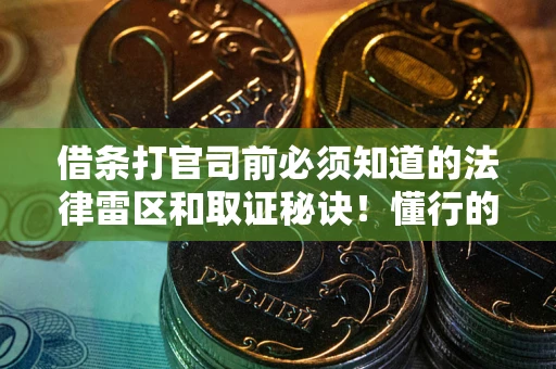 武汉借条打官司前必须知道的法律雷区和取证秘诀！懂行的人已经留好这些证据