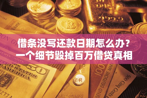 武汉借条没写还款日期怎么办？一个细节毁掉百万借贷真相