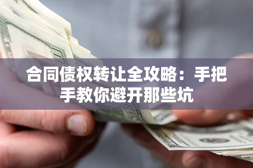 武汉合同债权转让全攻略：手把手教你避开那些坑