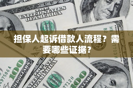 武汉担保人起诉借款人流程?需要哪些证据? 武汉担保人起诉借款人流程?需要哪些证据?