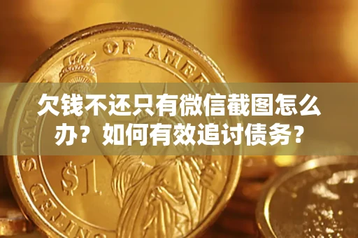 武汉欠钱不还只有微信截图怎么办？如何有效追讨债务？