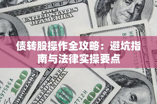 武汉债转股操作全攻略：避坑指南与法律实操要点