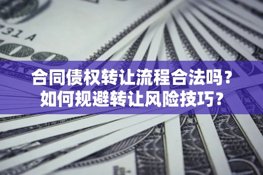 武汉合同债权转让流程合法吗？如何规避转让风险技巧？