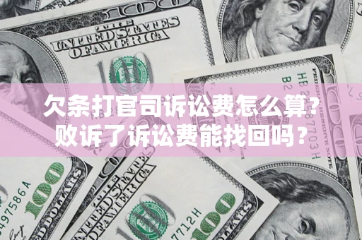 武汉欠条打官司诉讼费怎么算？败诉了诉讼费能找回吗？