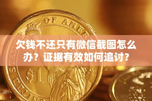 武汉欠钱不还只有微信截图怎么办？证据有效如何追讨？