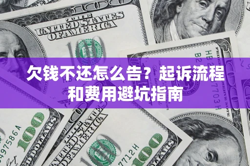 武汉欠钱不还怎么告?起诉流程和费用避坑指南 武汉欠钱不还怎么告?起诉流程和费用避坑指南