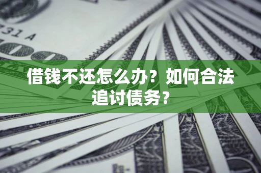 武汉借钱不还怎么办？如何合法追讨债务？