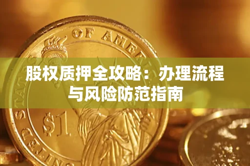 武汉股权质押全攻略：办理流程与风险防范指南