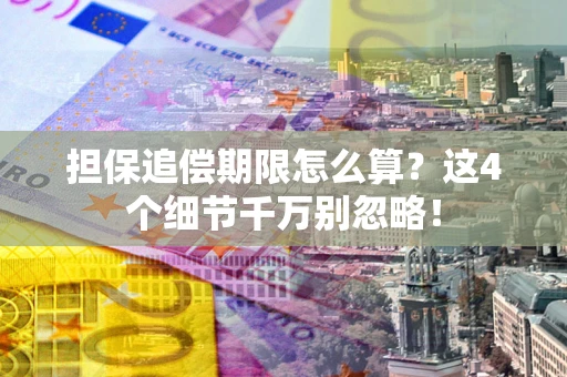 武汉担保追偿期限怎么算？这4个细节千万别忽略！