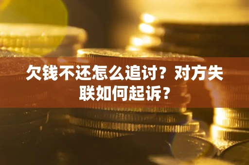 武汉欠钱不还怎么追讨？对方失联如何起诉？