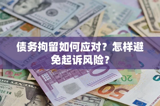 武汉债务拘留如何应对？怎样避免起诉风险？