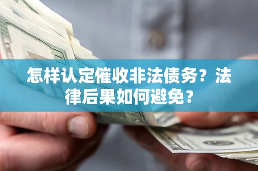 武汉怎样认定催收非法债务？法律后果如何避免？