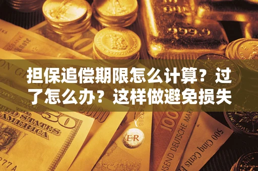 武汉担保追偿期限怎么计算？过了怎么办？这样做避免损失！