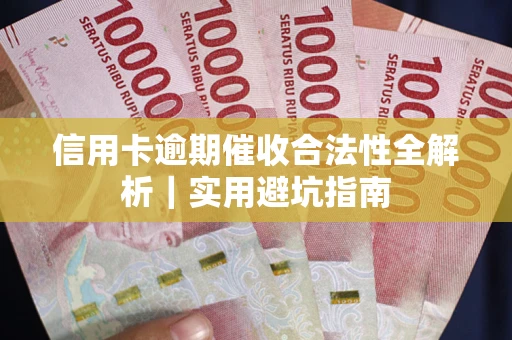 武汉信用卡逾期催收合法性全解析｜实用避坑指南
